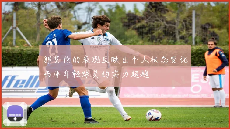 郭艾伦的表现反映出个人状态变化而非年轻球员的实力超越