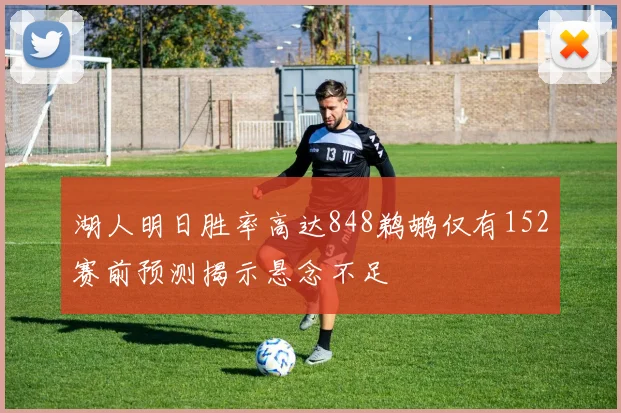 湖人明日胜率高达848鹈鹕仅有152赛前预测揭示悬念不足