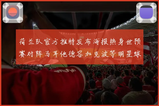 荷兰队官方推特发布海报热身世预赛对阵马耳他德容加克波等明星球员亮相