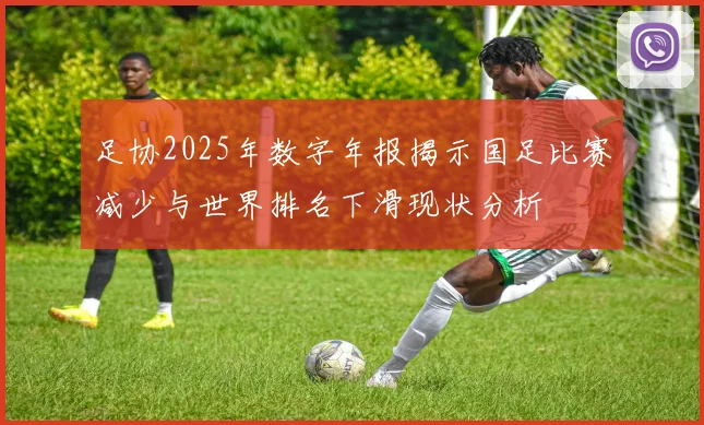 足协2025年数字年报揭示国足比赛减少与世界排名下滑现状分析